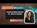 Complementarian vs Egalitarian Where do I Stand
