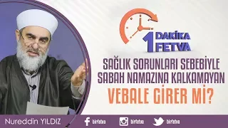 Sağlık sorunları sebebiyle sabah namazına kalkamayan vebale girer mi?