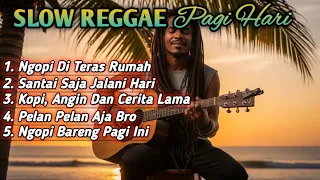 slow reggae pagi hari 2025 lagu santai ngopi relaksasi dan teman kerja untuk menenangkan hati