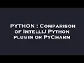 PYTHON Comparison of IntelliJ Python plugin or PyCharm
