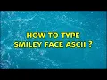 How to type smiley face ASCII 3 Solutions