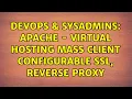 DevOps SysAdmins Apache - Virtual Hosting Mass Client Configurable SSL Reverse Proxy