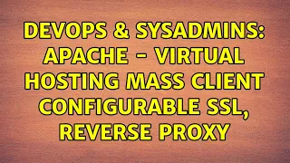 DevOps SysAdmins Apache - Virtual Hosting Mass Client Configurable SSL Reverse Proxy