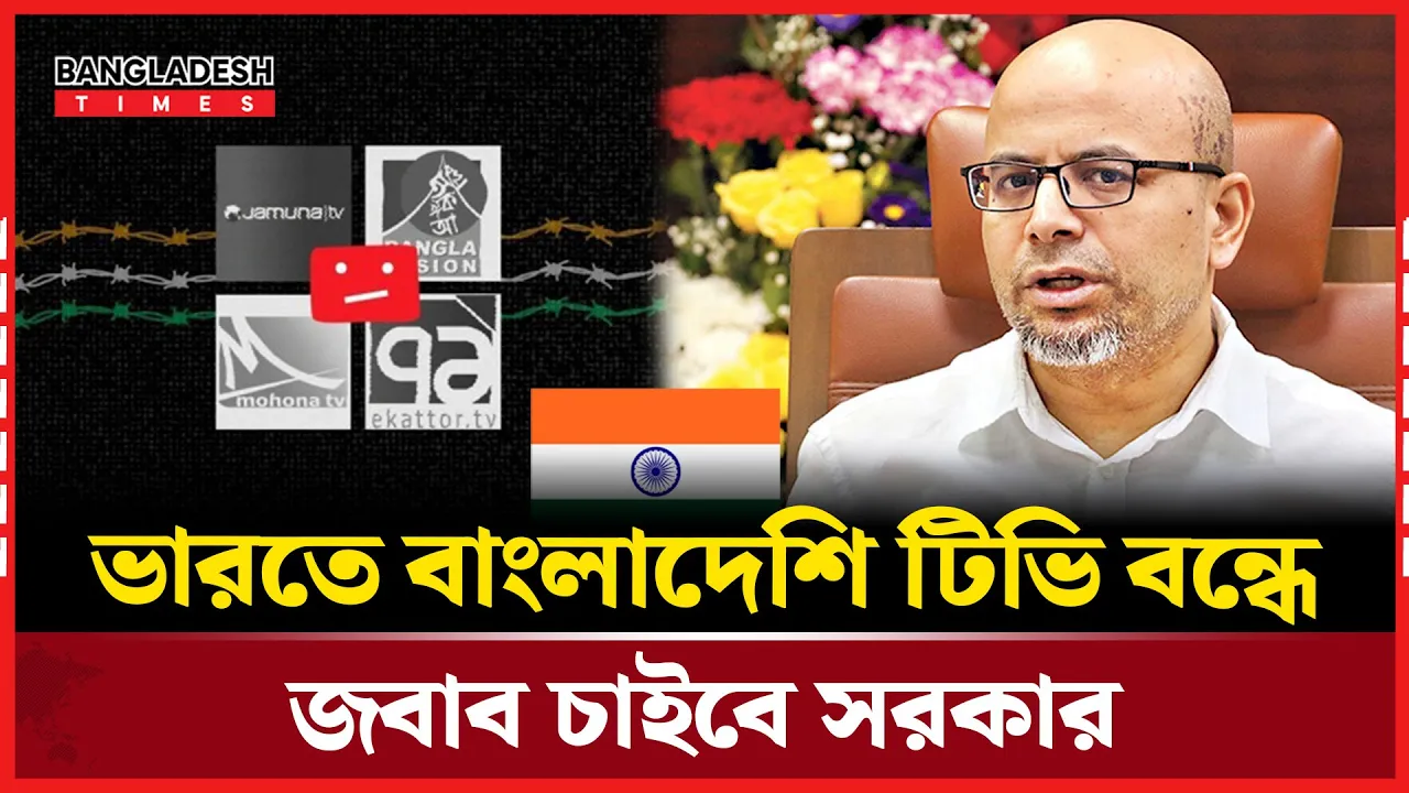 ভারতে বাংলাদেশি টিভি চ্যানেল বন্ধে ব্যাখ্যা চাইবে সরকার