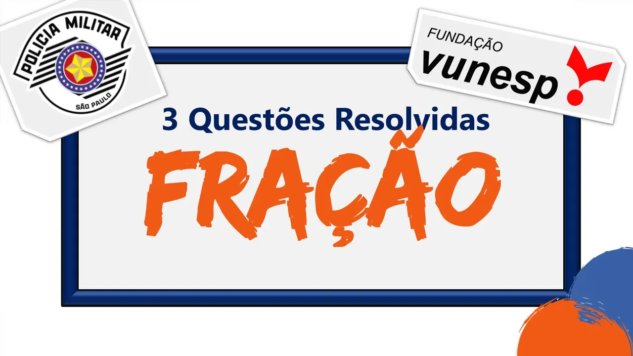 VUNESP :: FRAÇÃO :: 3 Questões Resolvidas de FRAÇÕES :: PMSP