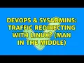 DevOps SysAdmins Traffic redirecting with linux Man in the middle 2 Solutions