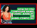 How Do You Configure Babel Using babelrc Or Babel config js - JavaScript Toolkit