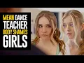 MEAN Dance Teacher BODY SHAMES Girls She Instantly REGRETS It