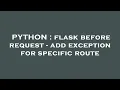 PYTHON flask before request - add exception for specific route