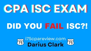 CPA ISC Exam-Did You Fail CPA ISC Must Know Topics to Pass-By Darius Clark i75 CPA Review