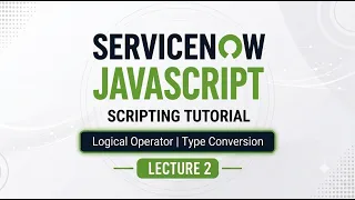 ServiceNow Scripting Tutorial JavaScript Logical Operators Type Conversion Strings CAD