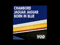 Lagu Chambord, Jaguar Jaguar - Born In Blue (VOD023)