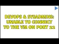 DevOps SysAdmins Unable to connect to the VM on port 22 2 Solutions
