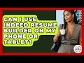 Can I Use Indeed Resume Builder On My Phone Or Tablet - Job Success Network