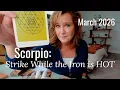 SCORPIO Strike While The Iron Is HOT March 2026 Zodiac Tarot Reading