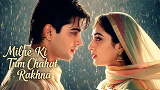milne ki tum chahat rakhna new hindi sad romantic love song 2025 bollywood evergreen