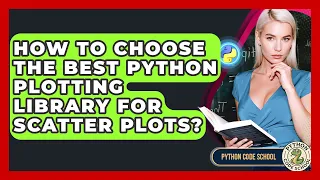 How To Choose The Best Python Plotting Library For Scatter Plots - Python Code School
