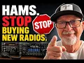 HAMS - STOP Buying New Radios