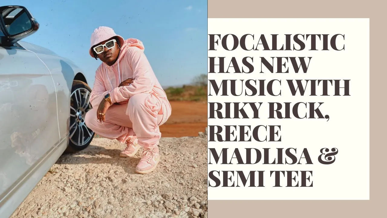 Focalistic collaborates with Riky Rick, Reece Madlisa & Semi Tee