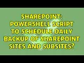Sharepoint Powershell script to schedule daily backup of Sharepoint Sites and Subsites