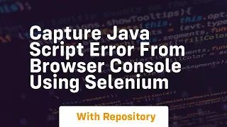 Capture java script error from browser console using selenium