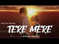 Download Lagu Tere Mere [ Slowed \u0026 Reverb ] | Stebin Ben | Asees Kaur | Echo Era Sounds MP3