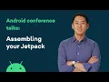 Assembling your Jetpack - Android Conference Talks