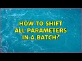 How to shift all parameters in a batch