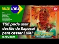Lagu Brasil Agora - TSE pode usar desfile da Sapucaí para cassar Lula?