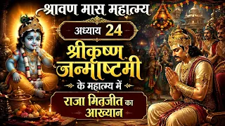 श्रावण मास माहात्म्य | अध्याय 24 | श्रीकृष्ण जन्माष्टमी व्रत का महात्म्य | राजा मितजीत का आख्यान