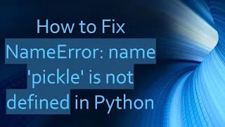 How to Fix NameError name pickle is not defined in Python