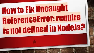How to Fix Uncaught ReferenceError require is not defined in NodeJs