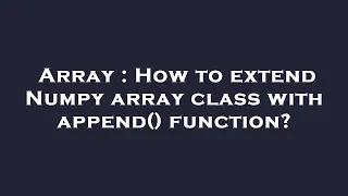 Array How to extend Numpy array class with append function