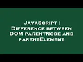 JavaScript Difference between DOM parentNode and parentElement