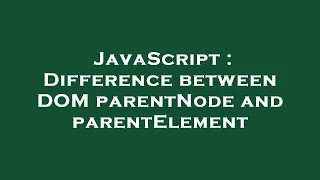JavaScript Difference between DOM parentNode and parentElement