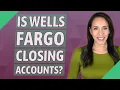 Is Wells Fargo closing accounts