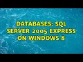 Databases SQL Server 2005 Express on Windows 8 2 Solutions