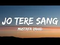 Lagu Mustafa Zahid - Jo Tere Sang (Lyrics)  |Nahi Hai Mujhsa Koi|