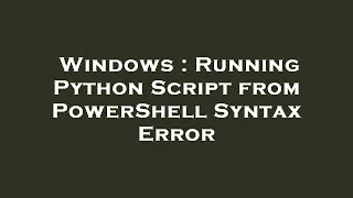 Windows Running Python Script from PowerShell Syntax Error