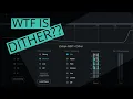 WTF is Dither