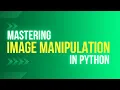 Mastering Image Manipulation in Python