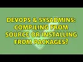 DevOps SysAdmins Compiling from Source or Installing from Packages 3 Solutions