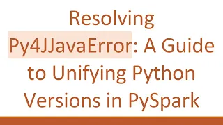 Resolving Py4JJavaError A Guide to Unifying Python Versions in PySpark
