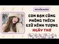 Full audio | Con bạn cùng phòng thích giữ hình tượng ngây thơ | Mỏ Hỗn Audio #truyenaudio 