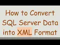 How to Convert SQL Server Data into XML Format