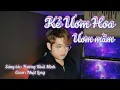 Download Lagu KẺ ƯƠM HOA ƯƠM MẦM| CHÂU KHẢI PHONG |TRƯƠNG KHẢI MINH| COVER NHẬT LONG Cái kết đắng lòng luôn ghé...