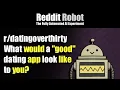 - What would a good dating app look like to you
