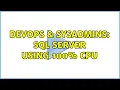 DevOps SysAdmins SQL Server Using 100 CPU 4 Solutions