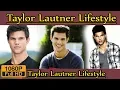 Taylor Lautner Biography life story lifestyle wife family house age net worth