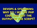 DevOps SysAdmins Why do I see the PHP code and not the output of the script 3 Solutions